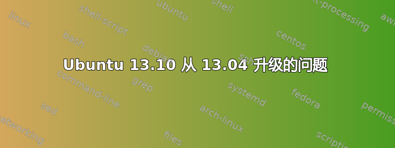 Ubuntu 13.10 从 13.04 升级的问题