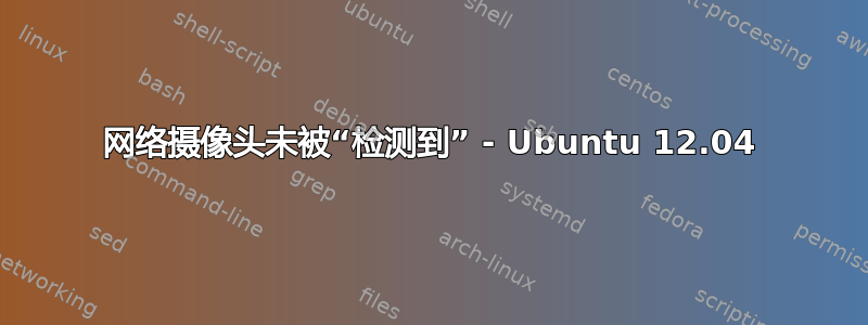 网络摄像头未被“检测到” - Ubuntu 12.04