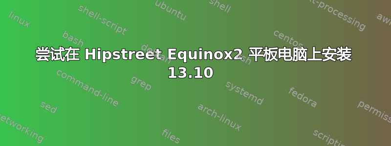 尝试在 Hipstreet Equinox2 平板电脑上安装 13.10 