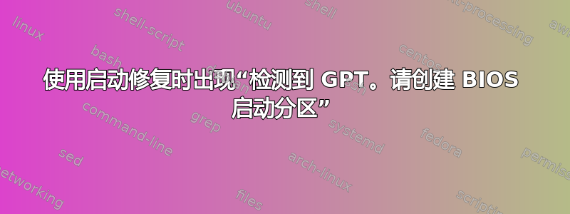 使用启动修复时出现“检测到 GPT。请创建 BIOS 启动分区”