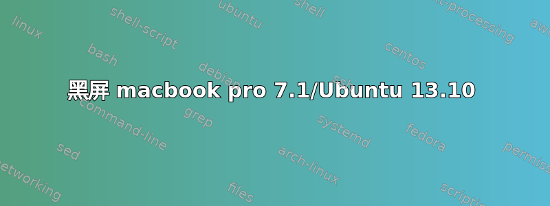 黑屏 macbook pro 7.1/Ubuntu 13.10