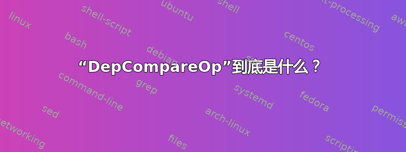 “DepCompareOp”到底是什么？