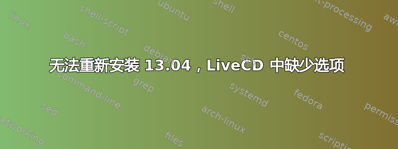 无法重新安装 13.04，LiveCD 中缺少选项