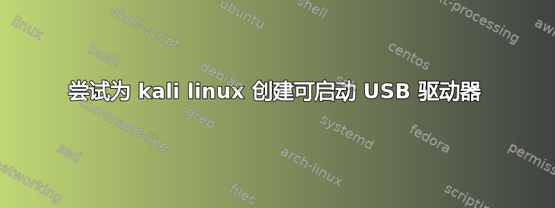 尝试为 kali linux 创建可启动 USB 驱动器