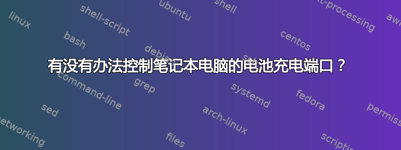 有没有办法控制笔记本电脑的电池充电端口？