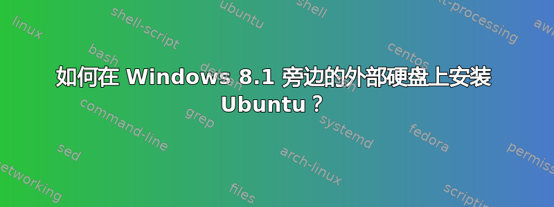 如何在 Windows 8.1 旁边的外部硬盘上安装 Ubuntu？