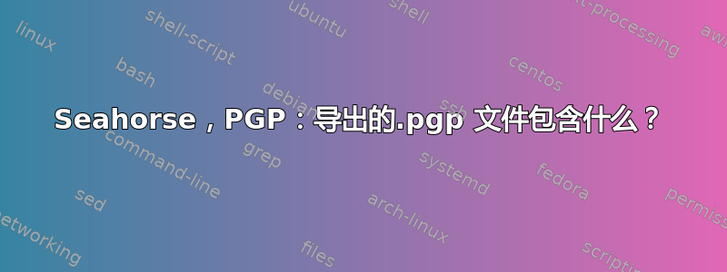 Seahorse，PGP：导出的.pgp 文件包含什么？