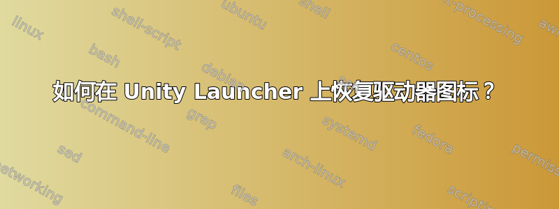 如何在 Unity Launcher 上恢复驱动器图标？