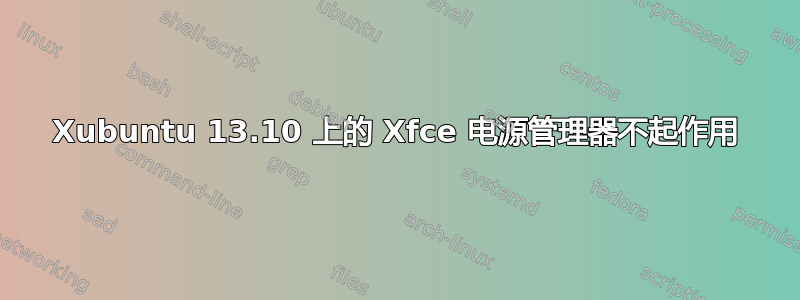 Xubuntu 13.10 上的 Xfce 电源管理器不起作用