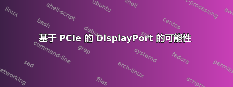 基于 PCIe 的 DisplayPort 的可能性