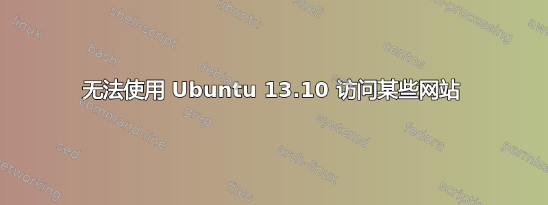 无法使用 Ubuntu 13.10 访问某些网站