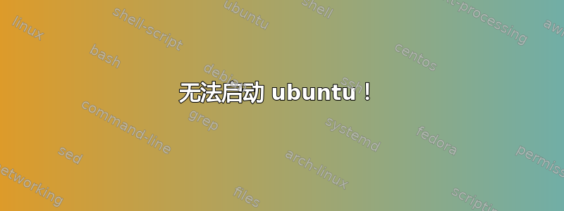 无法启动 ubuntu！