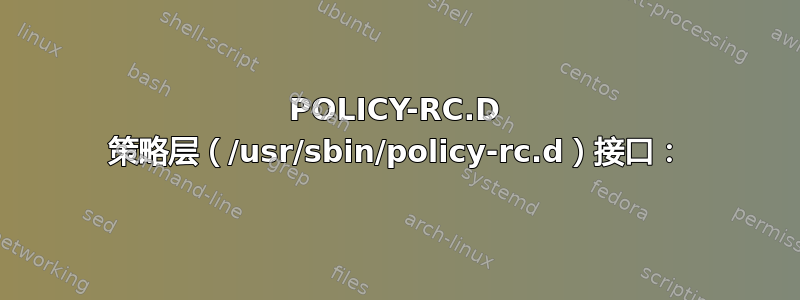 POLICY-RC.D 策略层（/usr/sbin/policy-rc.d）接口：