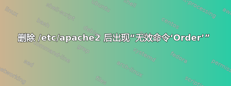 删除 /etc/apache2 后出现“无效命令‘Order’”