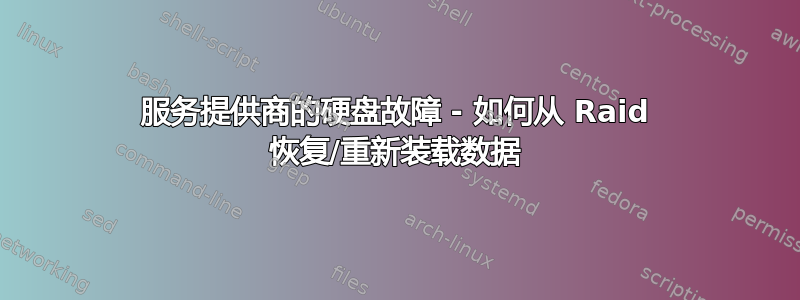 服务提供商的硬盘故障 - 如何从 Raid 恢复/重新装载数据