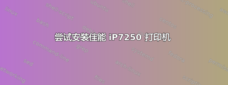 尝试安装佳能 iP7250 打印机