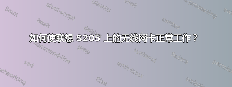 如何使联想 S205 上的无线网卡正常工作？