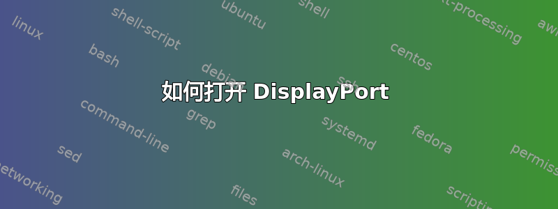 如何打开 DisplayPort