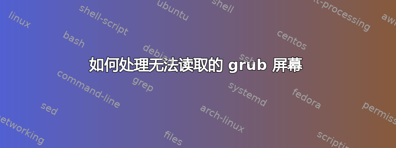 如何处理无法读取的 grub 屏幕