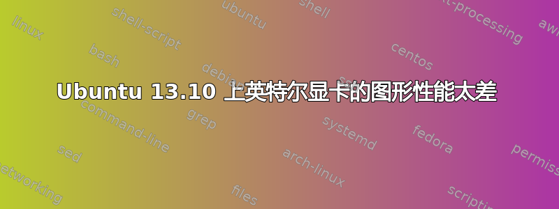 Ubuntu 13.10 上英特尔显卡的图形性能太差