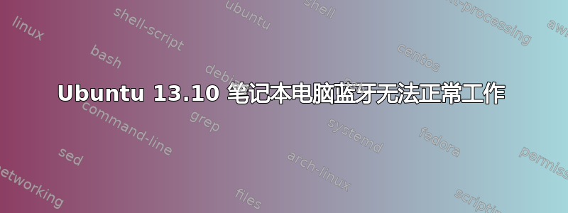 Ubuntu 13.10 笔记本电脑蓝牙无法正常工作