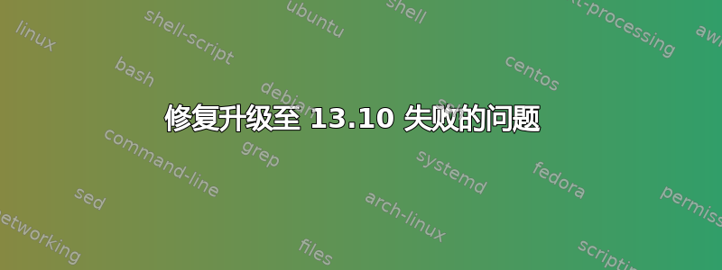 修复升级至 13.10 失败的问题 