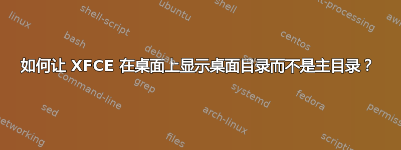 如何让 XFCE 在桌面上显示桌面目录而不是主目录？