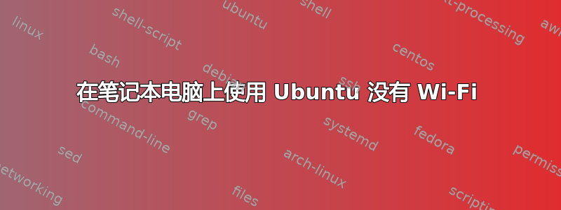 在笔记本电脑上使用 Ubuntu 没有 Wi-Fi