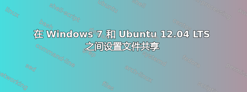 在 Windows 7 和 Ubuntu 12.04 LTS 之间设置文件共享