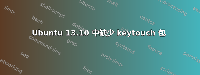 Ubuntu 13.10 中缺少 keytouch 包