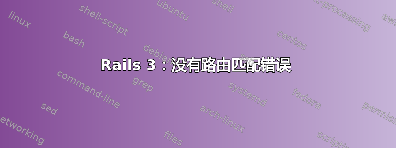 Rails 3：没有路由匹配错误