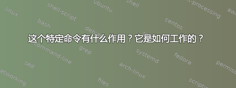 这个特定命令有什么作用？它是如何工作的？