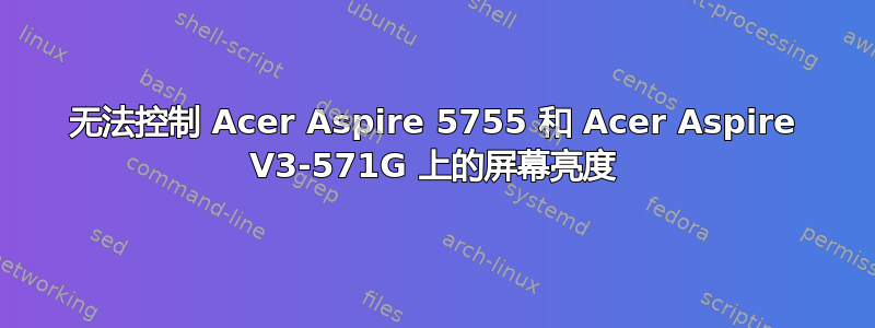 无法控制 Acer Aspire 5755 和 Acer Aspire V3-571G 上的屏幕亮度