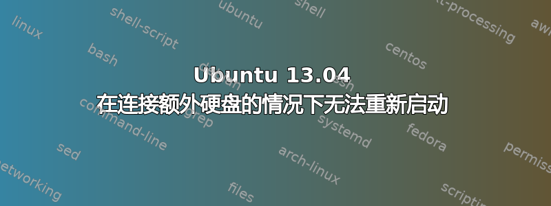 Ubuntu 13.04 在连接额外硬盘的情况下无法重新启动