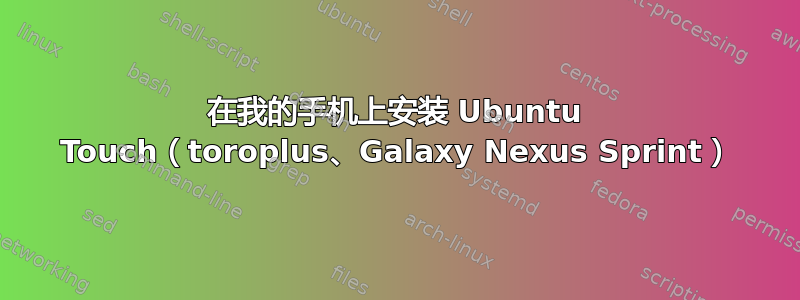 在我的手机上安装 Ubuntu Touch（toroplus、Galaxy Nexus Sprint）