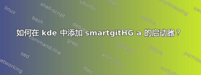 如何在 kde 中添加 smartgitHG a 的启动器？