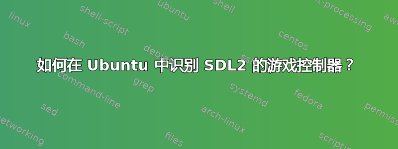 如何在 Ubuntu 中识别 SDL2 的游戏控制器？