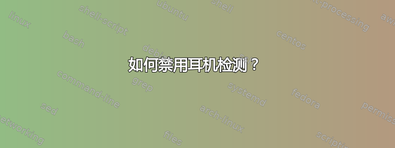 如何禁用耳机检测？