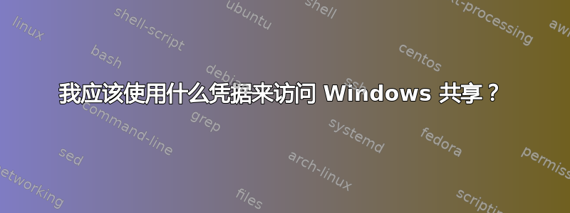 我应该使用什么凭据来访问 Windows 共享？