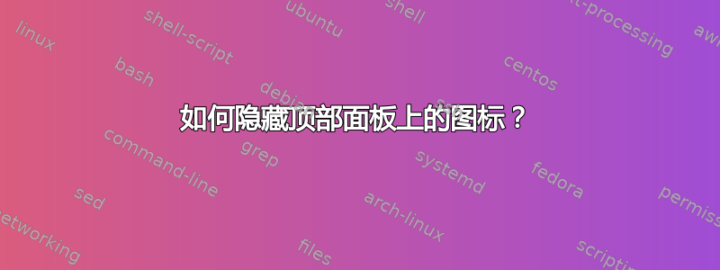 如何隐藏顶部面板上的图标？