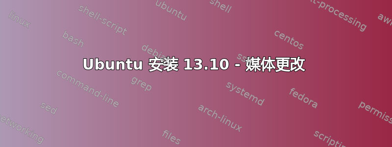 Ubuntu 安装 13.10 - 媒体更改