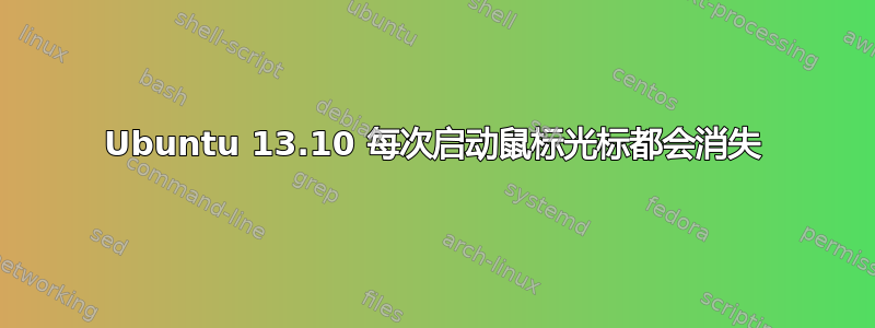 Ubuntu 13.10 每次启动鼠标光标都会消失