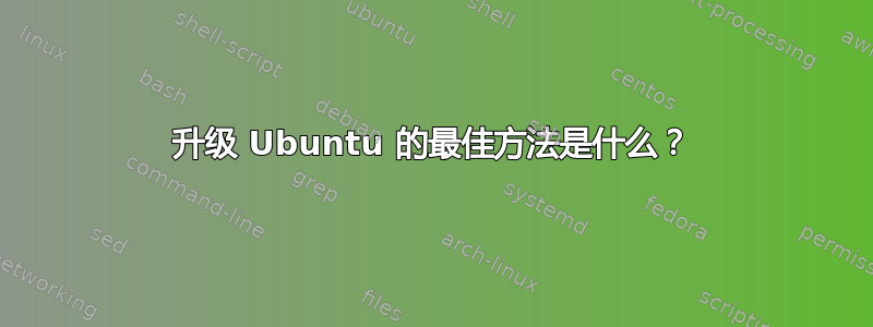 升级 Ubuntu 的最佳方法是什么？