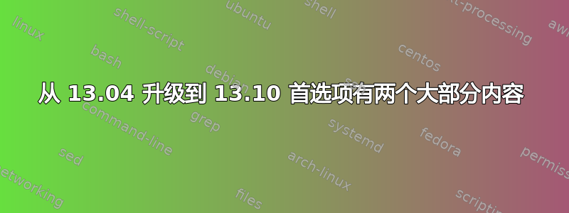 从 13.04 升级到 13.10 首选项有两个大部分内容