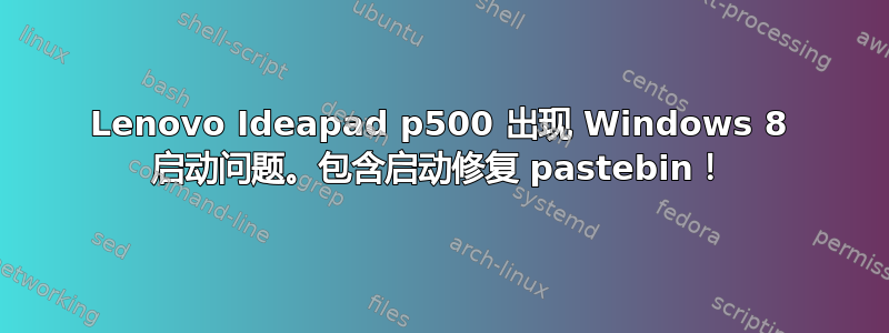 Lenovo Ideapad p500 出现 Windows 8 启动问题。包含启动修复 pastebin！