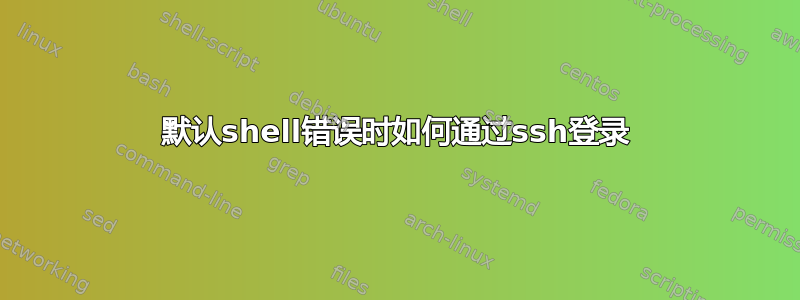 默认shell错误时如何通过ssh登录