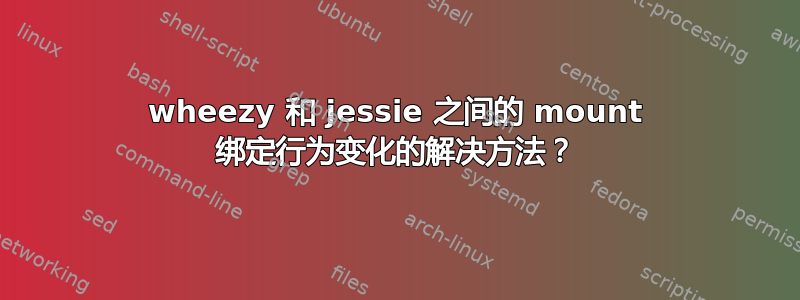 wheezy 和 jessie 之间的 mount 绑定行为变化的解决方法？