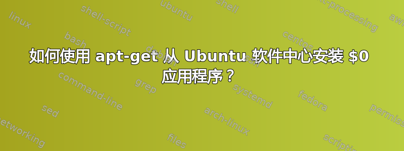 如何使用 apt-get 从 Ubuntu 软件中心安装 $0 应用程序？