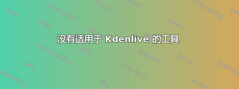 没有适用于 Kdenlive 的工具