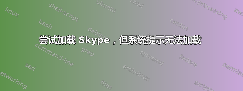 尝试加载 Skype，但系统提示无法加载